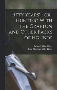bokomslag Fifty Years' Fox-Hunting With the Grafton and Other Packs of Hounds