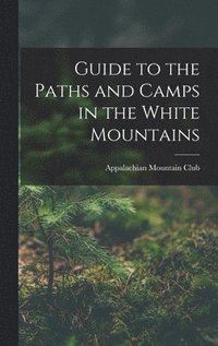 bokomslag Guide to the Paths and Camps in the White Mountains