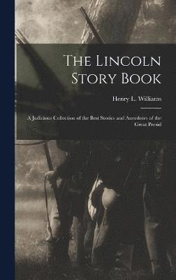 bokomslag The Lincoln Story Book; A Judicious Collection of the Best Stories and Anecdotes of the Great Presid