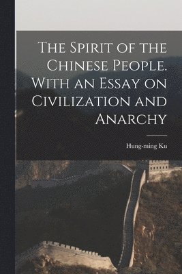 Spirit of the Chinese People. With an Essay on Civilization and Anarchy