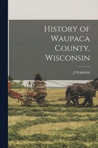 bokomslag History of Waupaca County, Wisconsin