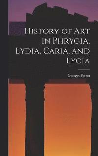 bokomslag History of art in Phrygia, Lydia, Caria, and Lycia