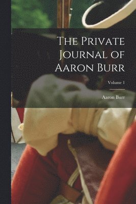 Aaron Burr - Private Journal of Aaron Burr; Volume 1, Häftad