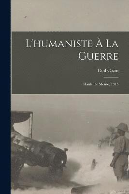 bokomslag L'humaniste  la guerre; hauts de Meuse, 1915