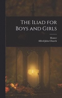 bokomslag The Iliad for Boys and Girls