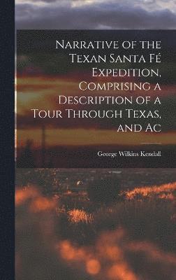 Narrative of the Texan Santa Fé Expedition, Comprising a Description of a Tour Through Texas, and Ac