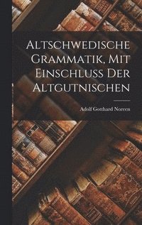 bokomslag Altschwedische Grammatik, mit Einschluss der Altgutnischen