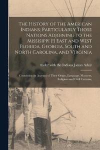 bokomslag The History of the American Indians; Particularly Those Nations Adjoining to the Missisippi [!] East and West Florida, Georgia, South and North Carolina, and Virginia