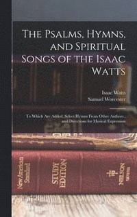 bokomslag The Psalms, Hymns, and Spiritual Songs of the Isaac Watts
