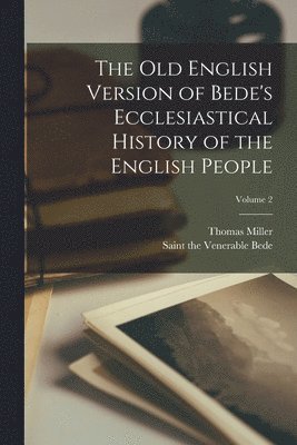 The Old English Version of Bede's Ecclesiastical History of the English People; Volume 2 1
