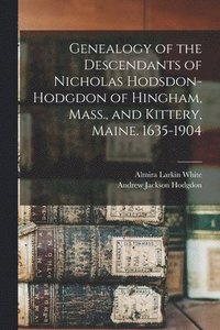 bokomslag Genealogy of the Descendants of Nicholas Hodsdon-Hodgdon of Hingham, Mass., and Kittery, Maine. 1635-1904