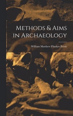 William Matthew Flinders Petrie - Methods & Aims in Archaeology, Inbunden