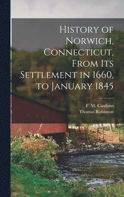 F M Caulkins - History of Norwich, Connecticut, From its Settlement in 1660, to January 1845, Inbunden