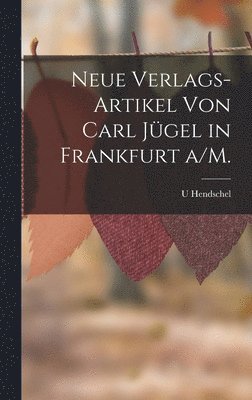 Neue Verlags-Artikel von Carl Jgel in Frankfurt a/M. 1