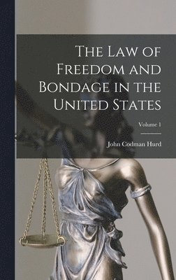 Law of Freedom and Bondage in the United States; Volume 1