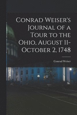 bokomslag Conrad Weiser's Journal of a Tour to the Ohio, August 11-October 2, 1748