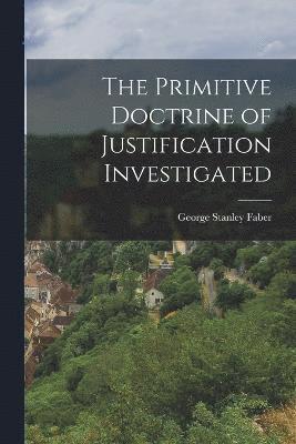 Primitive Doctrine of Justification Investigated