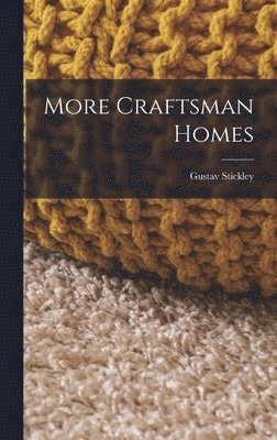 Gustav Stickley - More Craftsman Homes, Inbunden