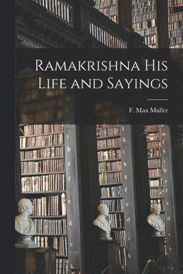 Ramakrishna His Life and Sayings