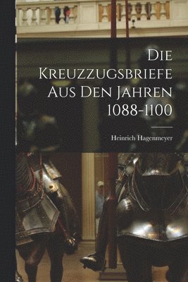 Die Kreuzzugsbriefe aus den Jahren 1088-1100