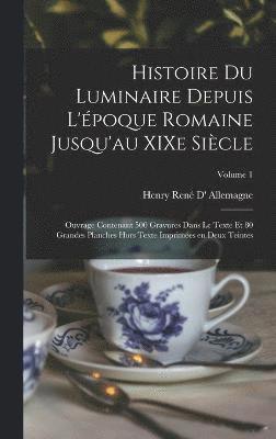 bokomslag Histoire du luminaire depuis l'poque romaine jusqu'au XIXe sicle; ouvrage contenant 500 gravures dans le texte et 80 grandes planches hors texte imprimes en deux teintes; Volume 1