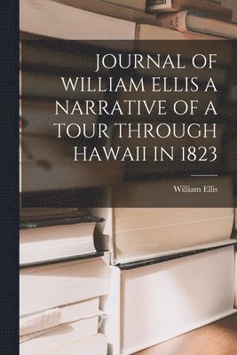 William Ellis - Journal of William Ellis a Narrative of a Tour Through Hawaii in 1823, Häftad
