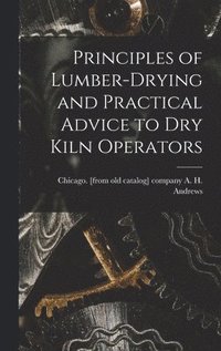 bokomslag Principles of Lumber-drying and Practical Advice to dry Kiln Operators