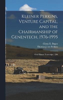 Kleiner Perkins, Venture Capital, and the Chairmanship of Genentech, 1976-1995 1
