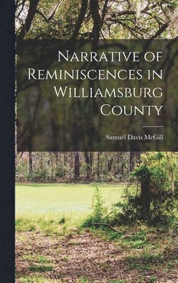 Narrative of Reminiscences in Williamsburg County 1