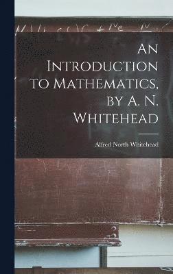 An Introduction to Mathematics, by A. N. Whitehead 1