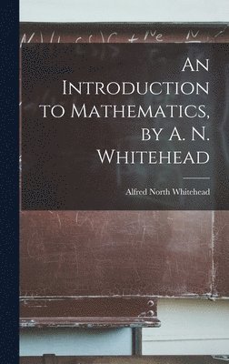 Alfred North Whitehead - Introduction to Mathematics, by A. N. Whitehead, Inbunden