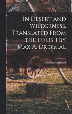 Henryk Sienkiewicz - In Desert and Wilderness. Translated From the Polish by Max A. Drezmal, Inbunden
