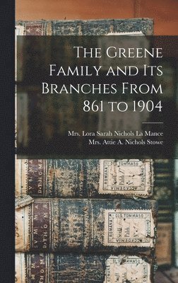 The Greene Family and its Branches From 861 to 1904 1