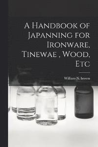 bokomslag A Handbook of Japanning for Ironware, Tinewae, Wood, Etc