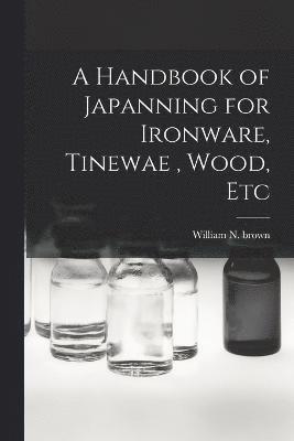 bokomslag A Handbook of Japanning for Ironware, Tinewae, Wood, Etc