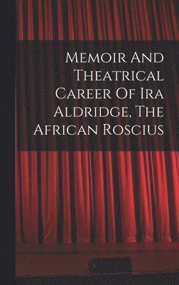 bokomslag Memoir And Theatrical Career Of Ira Aldridge, The African Roscius