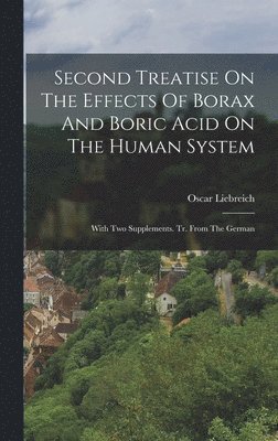 Oscar Liebreich - Second Treatise On The Effects Of Borax And Boric Acid On The Human System: With Two Supplements. Tr. From The German, Inbunden