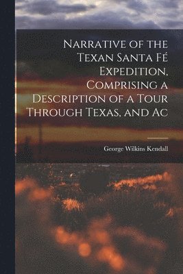 bokomslag Narrative of the Texan Santa F Expedition, Comprising a Description of a Tour Through Texas, and Ac