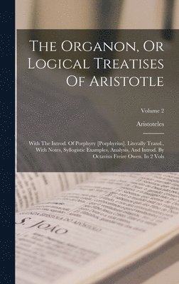 The Organon, Or Logical Treatises Of Aristotle 1