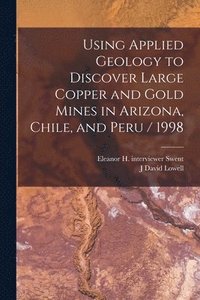 bokomslag Using Applied Geology to Discover Large Copper and Gold Mines in Arizona, Chile, and Peru / 1998
