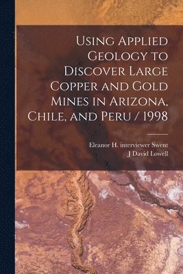 Using Applied Geology to Discover Large Copper and Gold Mines in Arizona, Chile, and Peru / 1998 1