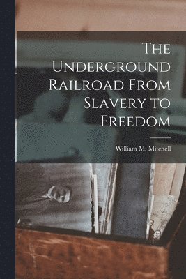 The Underground Railroad From Slavery to Freedom 1