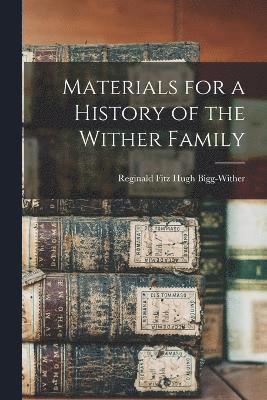 Reginald Fitz Hugh Bigg-Wither - Materials for a History of the Wither Family, Häftad