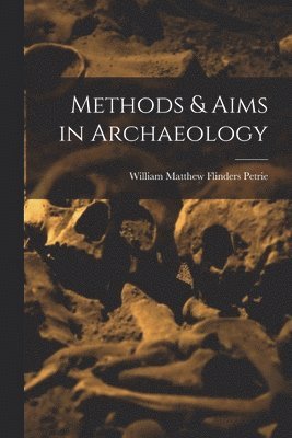 William Matthew Flinders Petrie - Methods & Aims in Archaeology, Häftad