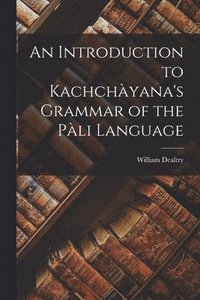 bokomslag An Introduction to Kachchyana's Grammar of the Pli Language