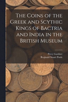The Coins of the Greek and Scythic Kings of Bactria and India in the British Museum 1