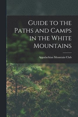 Guide to the Paths and Camps in the White Mountains 1