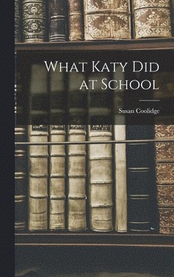 Susan Coolidge - What Katy Did at School, Inbunden