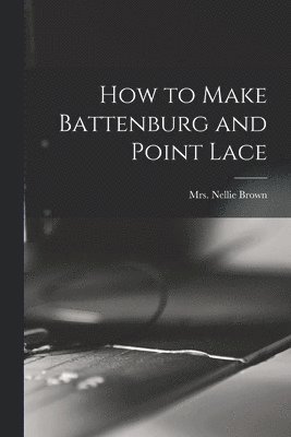 bokomslag How to Make Battenburg and Point Lace