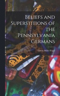 bokomslag Beliefs and Superstitions of the Pennsylvania Germans